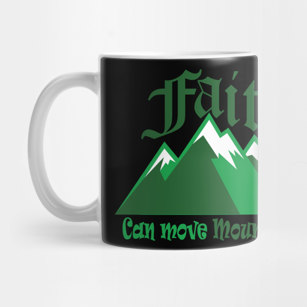Faith Can Move Mountains Green Faith Can Move Mountains Mug TeePublic